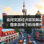 夜间文旅经济政策解读：国家战略下的消费升级新支点（图3）