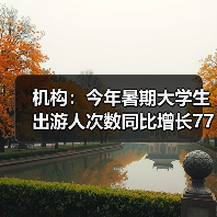 机构：今年暑期大学生出游人次数同比增长77%（图4）