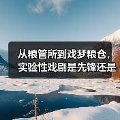 从粮管所到戏梦粮仓，实验性戏剧是先锋还是噱头？（图1）