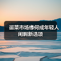 逛菜市场缘何成年轻人闲暇新选项（图3）