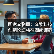 国家文物局：文物科技创新论坛将在湖南师范大学举办（图1）