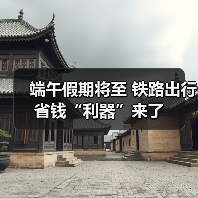 端午假期将至 铁路出行省钱“利器”来了