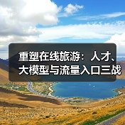 重塑在线旅游：人才、大模型与流量入口三战齐发（图1）