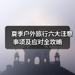 夏季户外旅行六大注意事项及应对全攻略（图3）
