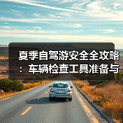 夏季自驾游安全全攻略：车辆检查工具准备与行车技巧（图1）