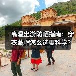 高温出游防晒指南:穿衣戴帽怎么选更科学?(图1) 高温出游防晒指南:穿衣戴帽怎么选更科学?(图1)
