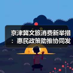 京津冀文旅消费新举措:惠民政策助推协同发展升级(图3) 京津冀文旅消费新举措:惠民政策助推协同发展升级(图3)