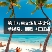 第十八届文华奖获奖名单揭晓，话剧《正红旗下》等多部佳作揽获殊荣（图2）