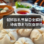 朝鲜族礼节禁忌全解析:待客尊老与饮食禁忌(图1) 朝鲜族礼节禁忌全解析:待客尊老与饮食禁忌(图1)