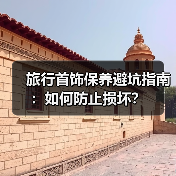 旅行首饰保养避坑指南:如何防止损坏?(图1) 旅行首饰保养避坑指南:如何防止损坏?(图1)