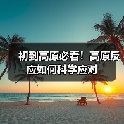 初到高原必看！高原反应如何科学应对（图1）
