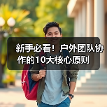 新手必看！户外团队协作的10大核心原则（图1）