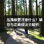 泡温泉要注意什么?禁忌与正确做法全解析(图1) 泡温泉要注意什么?禁忌与正确做法全解析(图1)