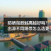防晒指数越高越好吗？出游不同场景怎么选更合适（图4）