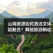 山海资源如何激活文体旅融合?释放旅游新动能(图2) 山海资源如何激活文体旅融合?释放旅游新动能(图2)