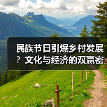 民族节日引爆乡村发展?文化与经济的双赢密码(图1) 民族节日引爆乡村发展?文化与经济的双赢密码(图1)