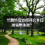 兰西热雪如何开启冬日滑雪新体验？（图3）