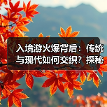入境游火爆背后:传统与现代如何交织?探秘中国新魅力(图3) 入境游火爆背后:传统与现代如何交织?探秘中国新魅力(图3)