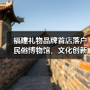 福建礼物品牌首店落户民俗博物馆,文化创新新典范(图3) 福建礼物品牌首店落户民俗博物馆,文化创新新典范(图3)