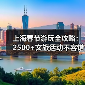 上海春节游玩全攻略：2500+文旅活动不容错过（图1）