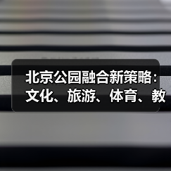 北京公园融合新策略：文化、旅游、体育、教育如何共筑城市活力圈？（图1）