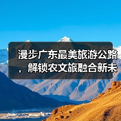 漫步广东最美旅游公路，解锁农文旅融合新未来（图2）
