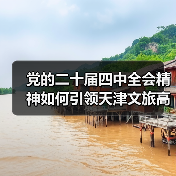 党的二十届四中全会精神如何引领天津文旅高质量发展（图1）