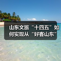 山东文旅“十四五”如何实现从“好客山东”到国际旅游目的地的华丽转身（图1）