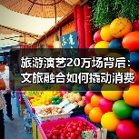 旅游演艺20万场背后:文旅融合如何撬动消费新生态?(图4) 旅游演艺20万场背后:文旅融合如何撬动消费新生态?(图4)