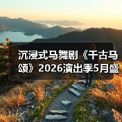 沉浸式马舞剧《千古马颂》2026演出季5月盛大启幕(图1) 沉浸式马舞剧《千古马颂》2026演出季5月盛大启幕(图1)