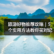 旅游好物推荐攻略｜5个实用方法教你买对纪念品（图3）
