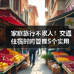 家庭旅行不累人！交通住宿时间管理5个实用方法（图4）
