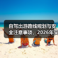 自驾出游路线规划与安全注意事项，2026年实用指南（图1）